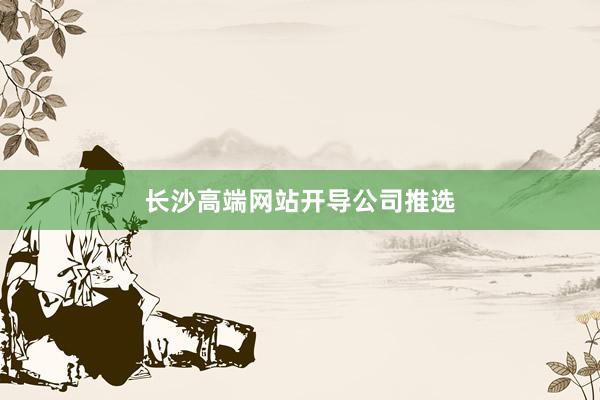 长沙高端网站开导公司推选