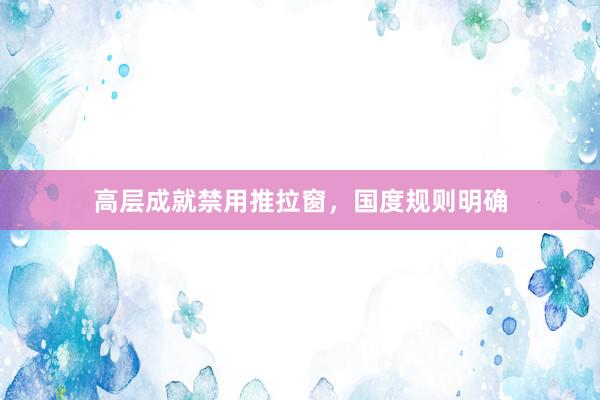 高层成就禁用推拉窗，国度规则明确