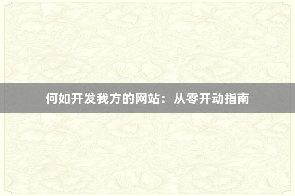 何如开发我方的网站：从零开动指南