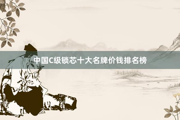 中国C级锁芯十大名牌价钱排名榜