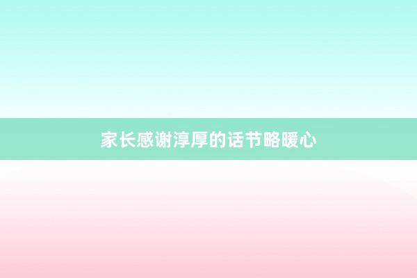 家长感谢淳厚的话节略暖心