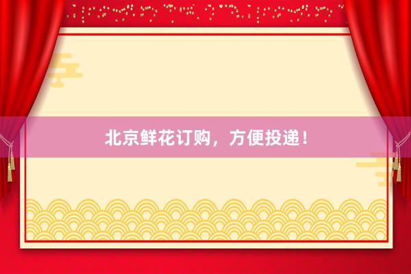 北京鲜花订购，方便投递！
